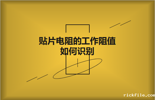 贴片电阻的工作阻值如何识别?额定功率是多少?