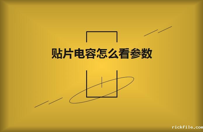 贴片电容怎么看参数？方法如下