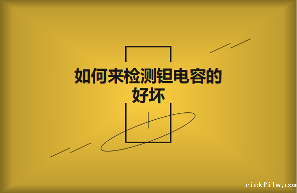 如何来检测钽电容质量的好坏?